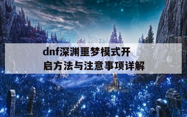 dnf深渊噩梦模式开启方法与注意事项详解  第1张