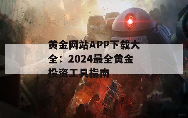 黄金网站APP下载大全：2024最全黄金投资工具指南  第1张