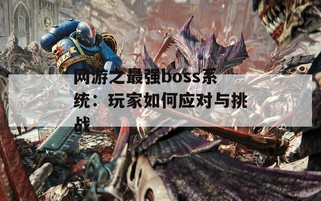 网游之最强boss系统：玩家如何应对与挑战