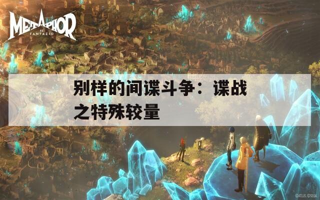 别样的间谍斗争：谍战之特殊较量