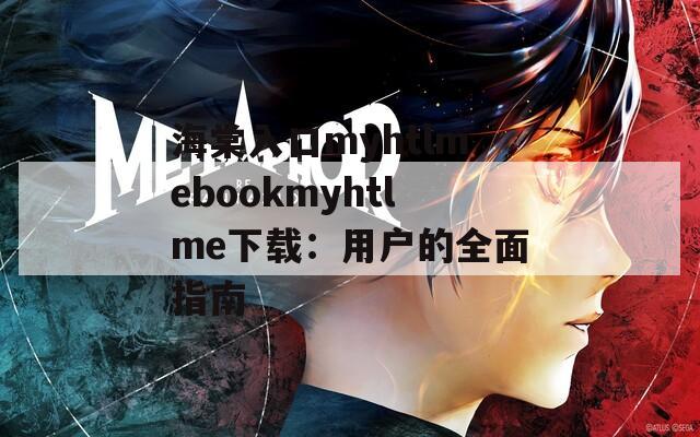 海棠入口myhtlmebookmyhtlme下载：用户的全面指南  第1张