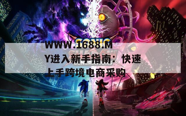 WWW.1688.MY进入新手指南：快速上手跨境电商采购  第1张