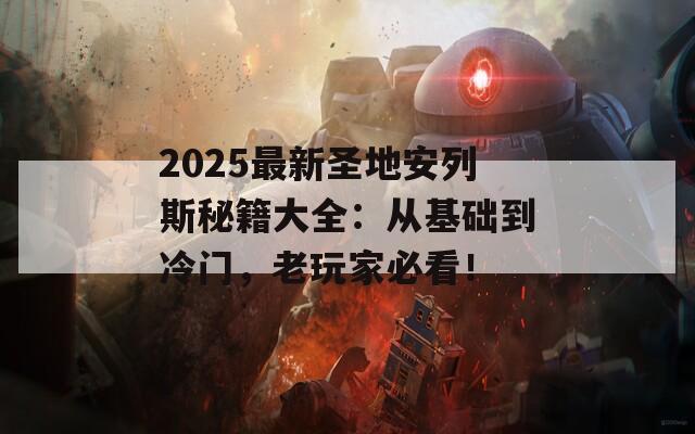 2025最新圣地安列斯秘籍大全：从基础到冷门，老玩家必看！  第1张