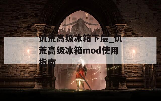 饥荒高级冰箱下层_饥荒高级冰箱mod使用指南  第1张