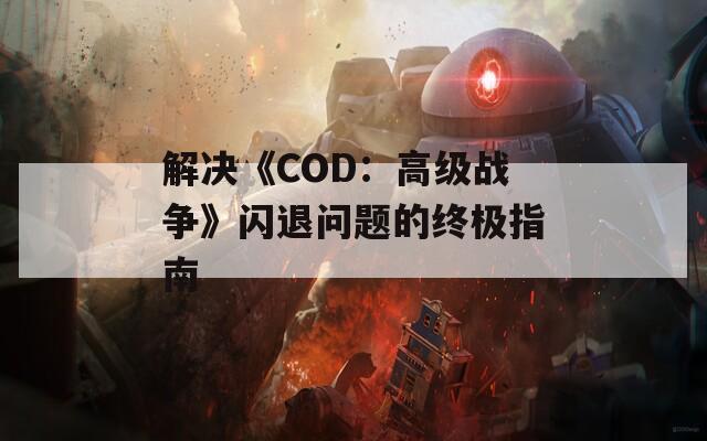 解决《COD：高级战争》闪退问题的终极指南