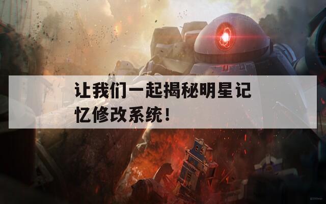 让我们一起揭秘明星记忆修改系统！