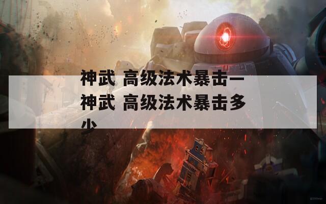 神武 高级法术暴击—神武 高级法术暴击多少