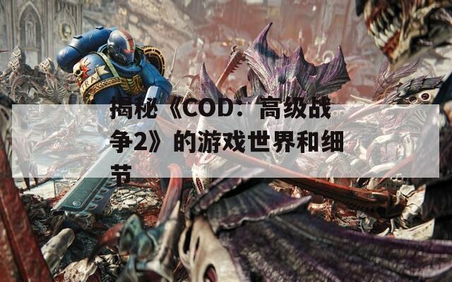 揭秘《COD：高级战争2》的游戏世界和细节