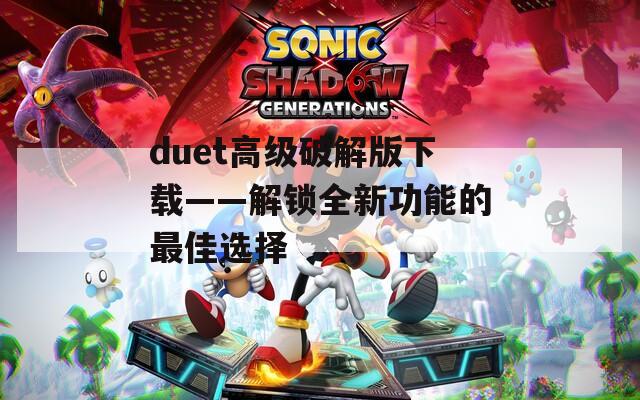 duet高级破解版下载——解锁全新功能的最佳选择