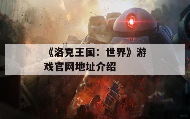 《洛克王国：世界》游戏官网地址介绍