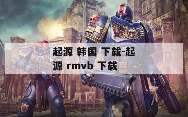 起源 韩国 下载-起源 rmvb 下载