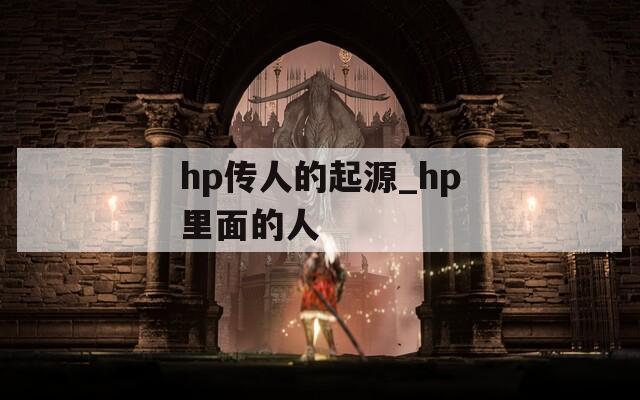 hp传人的起源_hp里面的人  第1张