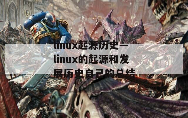 linux起源历史—linux的起源和发展历史自己的总结  第1张