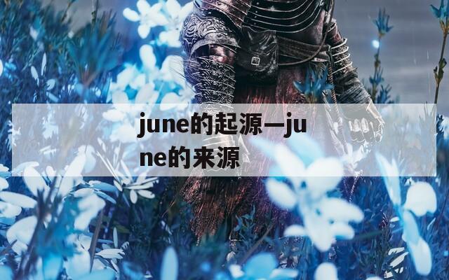 june的起源—june的来源  第1张