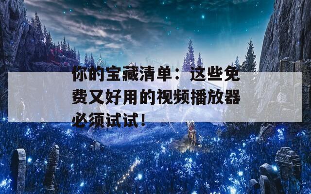 你的宝藏清单：这些免费又好用的视频播放器必须试试！  第1张