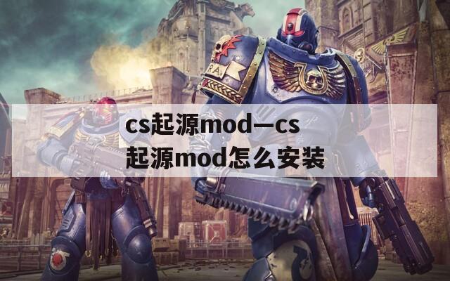 cs起源mod—cs起源mod怎么安装