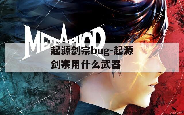 起源剑宗bug-起源剑宗用什么武器