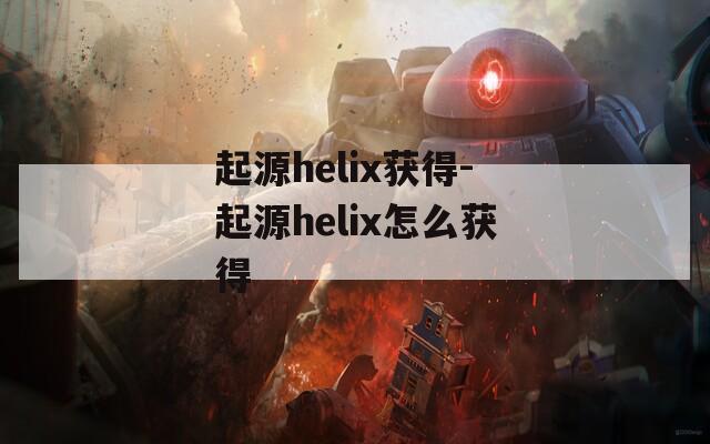 起源helix获得-起源helix怎么获得