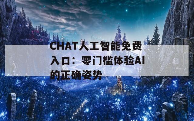 CHAT人工智能免费入口：零门槛体验AI的正确姿势