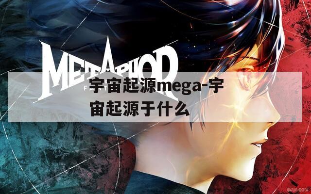 宇宙起源mega-宇宙起源于什么  第1张