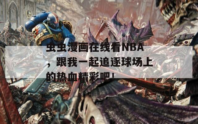 虫虫漫画在线看NBA，跟我一起追逐球场上的热血精彩吧！  第1张