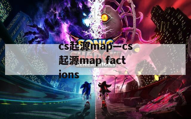 cs起源map—cs起源map factions