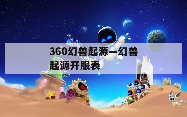 360幻兽起源—幻兽起源开服表