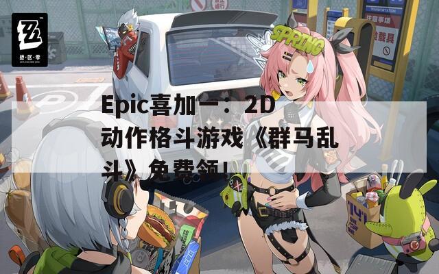 Epic喜加一：2D动作格斗游戏《群马乱斗》免费领！