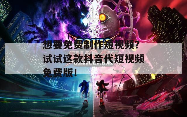 想要免费制作短视频？试试这款抖音代短视频免费版！