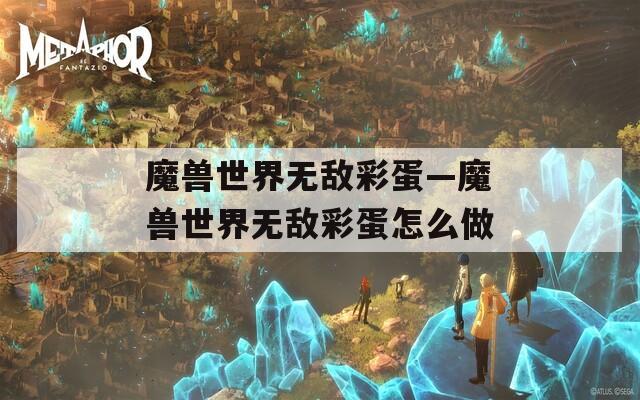 魔兽世界无敌彩蛋—魔兽世界无敌彩蛋怎么做