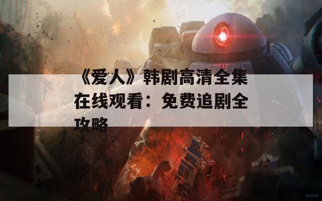 《爱人》韩剧高清全集在线观看：免费追剧全攻略  第1张