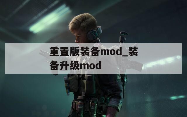 重置版装备mod_装备升级mod