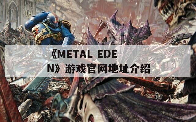 《METAL EDEN》游戏官网地址介绍