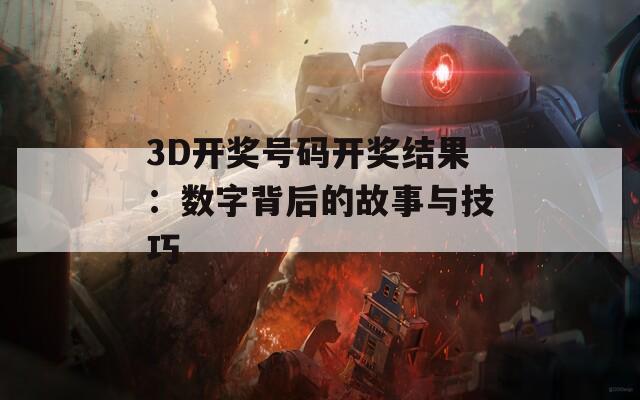 3D开奖号码开奖结果：数字背后的故事与技巧