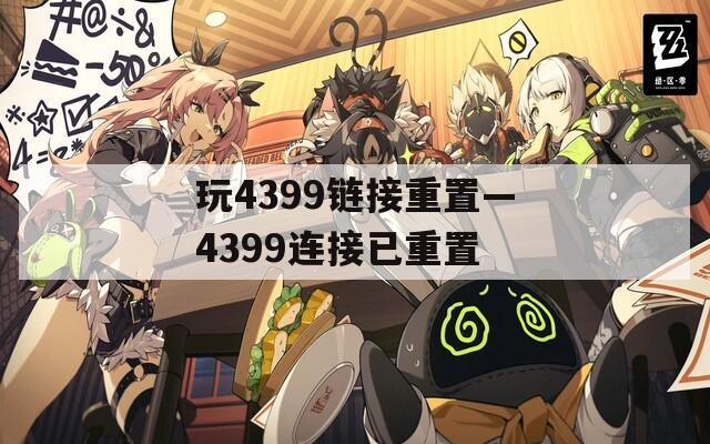 玩4399链接重置—4399连接已重置  第1张