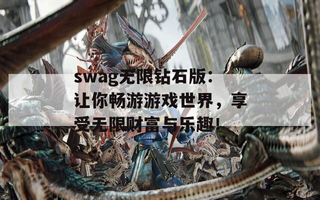 swag无限钻石版：让你畅游游戏世界，享受无限财富与乐趣！