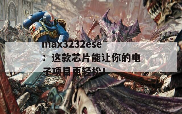 max3232ese：这款芯片能让你的电子项目更轻松！  第1张