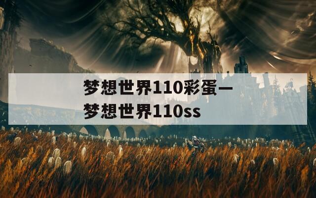 梦想世界110彩蛋—梦想世界110ss