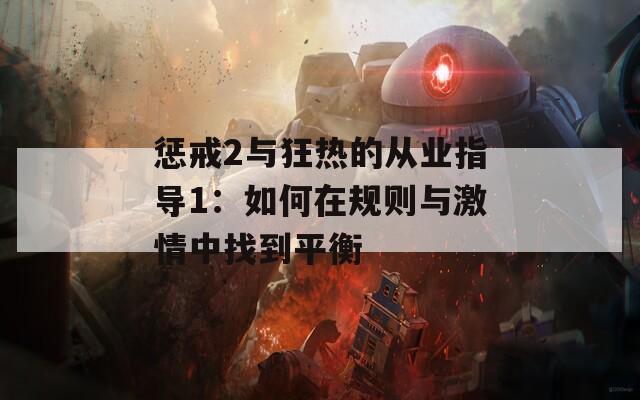 惩戒2与狂热的从业指导1：如何在规则与激情中找到平衡  第1张