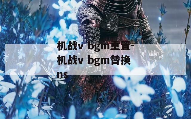 机战v bgm重置-机战v bgm替换 ns  第1张