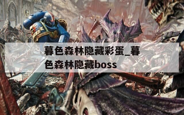 暮色森林隐藏彩蛋_暮色森林隐藏boss