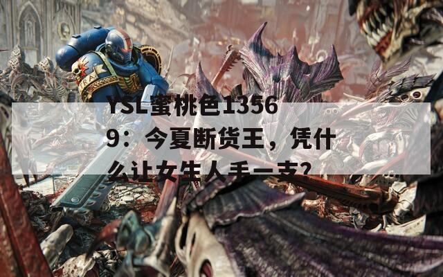 YSL蜜桃色13569：今夏断货王，凭什么让女生人手一支？  第1张