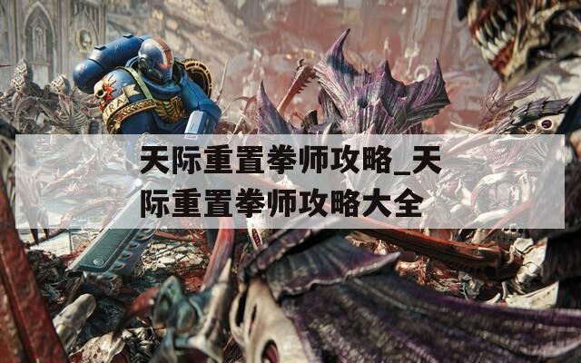 天际重置拳师攻略_天际重置拳师攻略大全  第1张