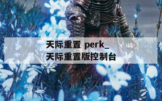 天际重置 perk_天际重置版控制台