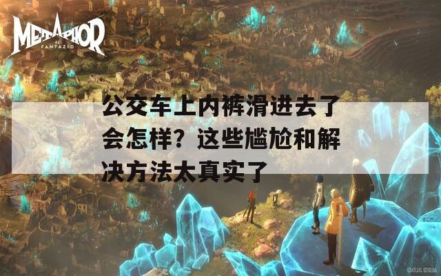 公交车上内裤滑进去了会怎样？这些尴尬和解决方法太真实了  第1张