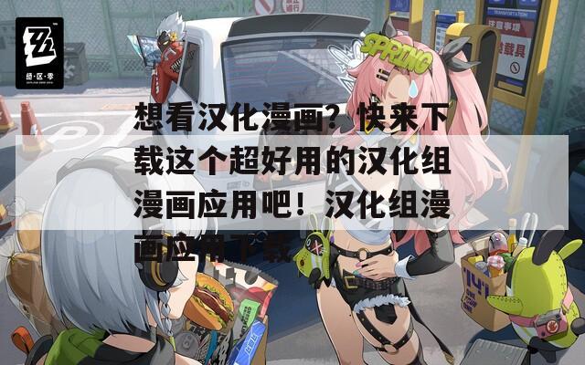 想看汉化漫画？快来下载这个超好用的汉化组漫画应用吧！汉化组漫画应用下载