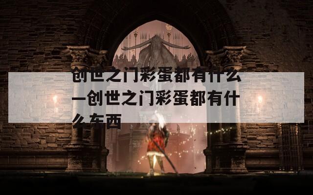 创世之门彩蛋都有什么—创世之门彩蛋都有什么东西