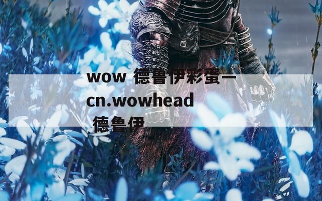 wow 德鲁伊彩蛋—cn.wowhead 德鲁伊