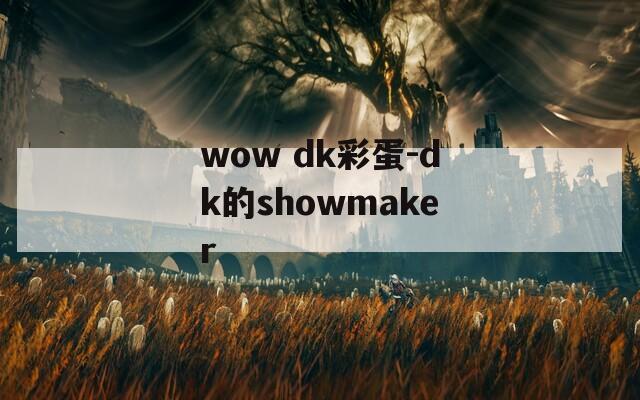 wow dk彩蛋-dk的showmaker