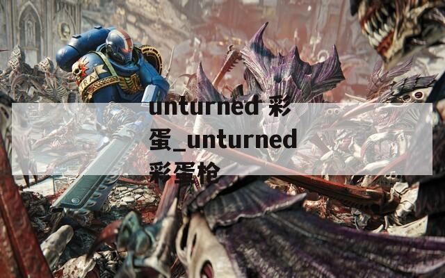 unturned 彩蛋_unturned彩蛋枪